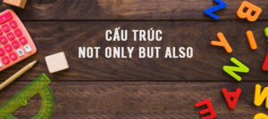 Tổng hợp Cách dùng cấu trúc Not only but also đảo ngữ trong tiếng anh