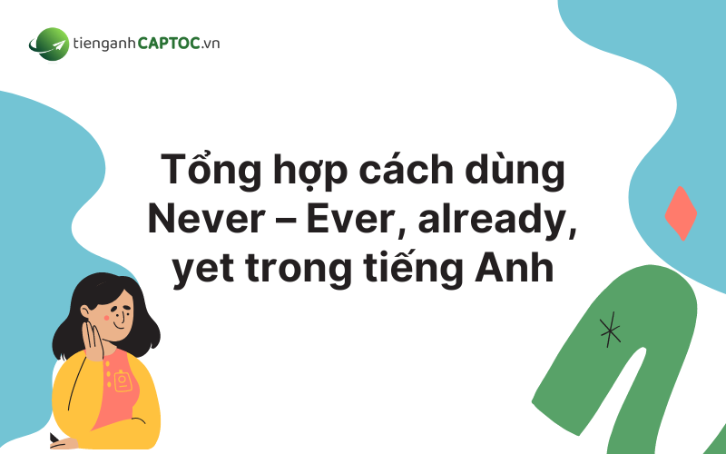 Tổng hợp cách dùng Never - Ever, already, yet trong tiếng anh