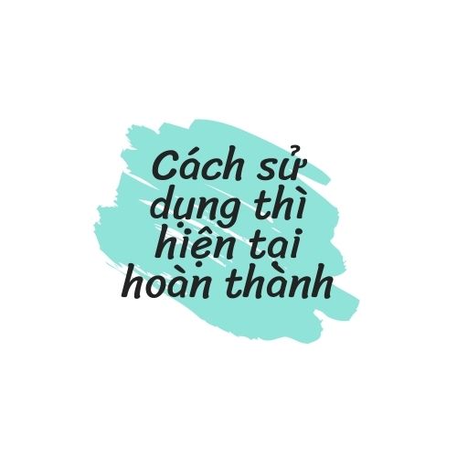 Cách sử dụng thì hiện tại hoàn thành