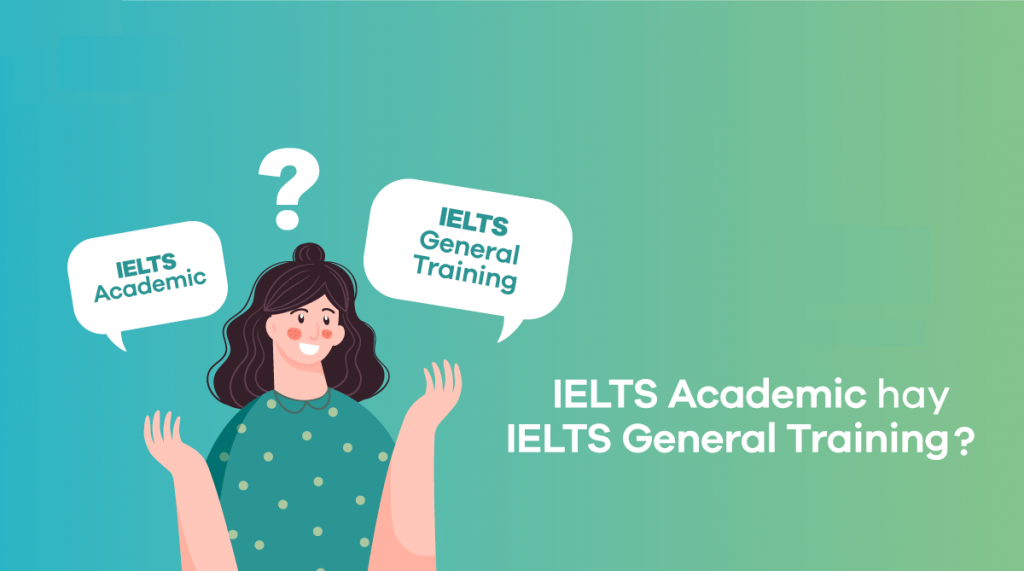 Khác nhau giữa IELTS General và IELTS Academic