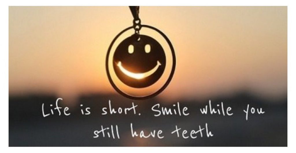 Life is short, smile while you still have teeth