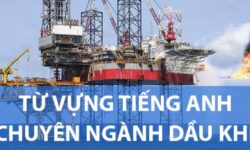 Từ vựng tiếng Anh chuyên ngành dầu khí