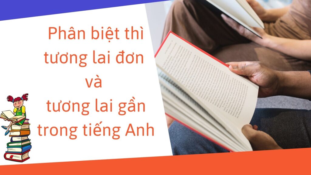 Phân biệt thì tương lai đơn và tương lai gần trong tiếng Anh