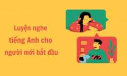 Luyện nghe tiếng Anh cho người mới bắt đầu cực kỳ hiệu quả