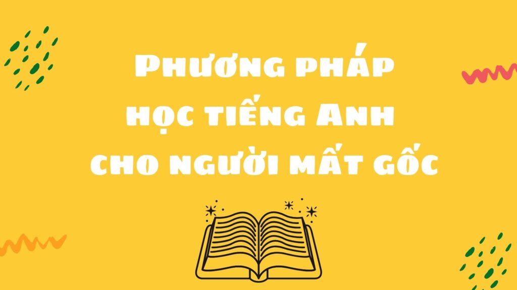 Phương pháp học tiếng Anh cho người mất gốc