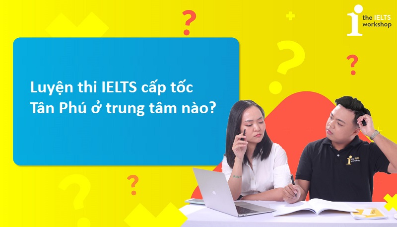 IELTS cấp tốc Tân Phú 