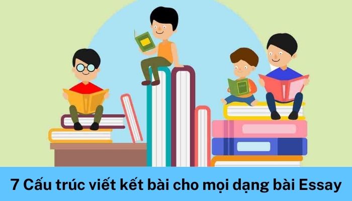 7 Cấu trúc viết kết bài cho mọi dạng bài Essay