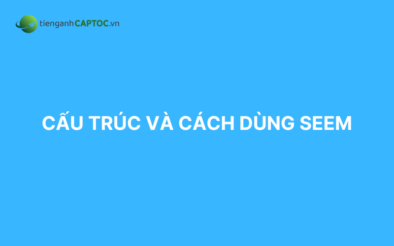 Cấu trúc và cách dùng Seem