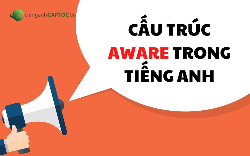 Cấu trúc Aware trong tiếng Anh