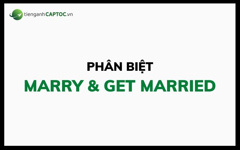 Cách phân biệt Marry và Get married