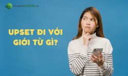 Upset đi với giới từ gì? Tổng hợp kiến thức về upset trong tiếng Anh