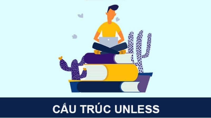 Cách dùng Unless trong tiếng Anh