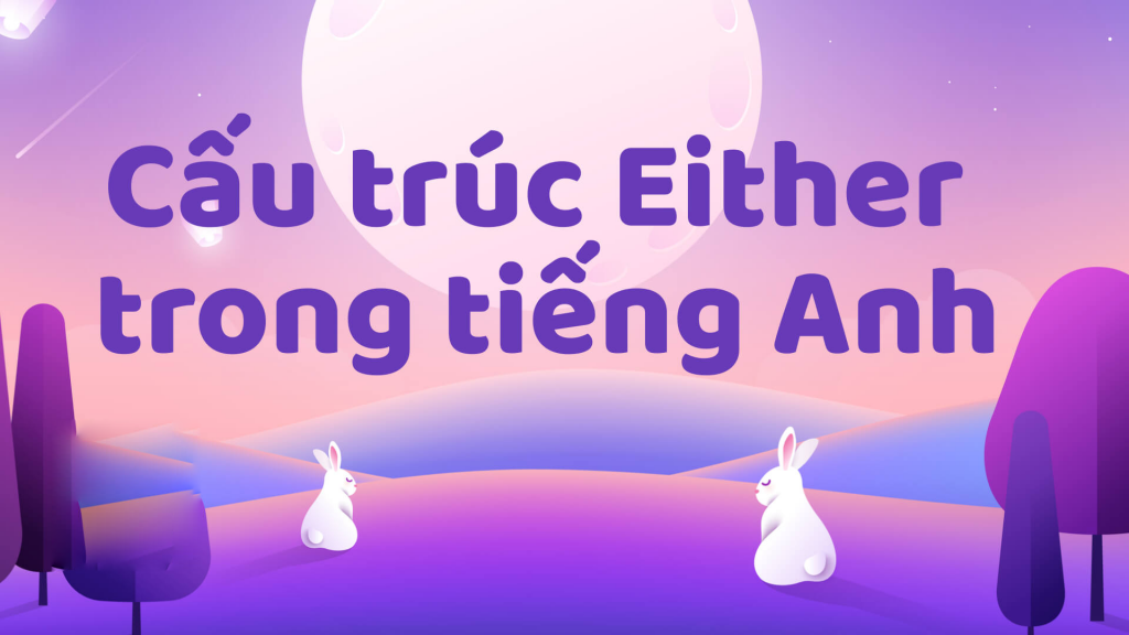 Cách sử dụng Either trong tiếng Anh