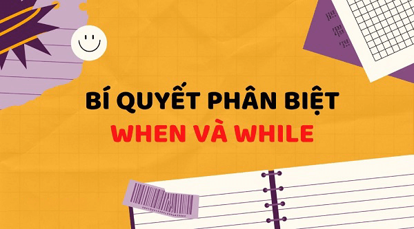  Phân biệt cách dùng while và when