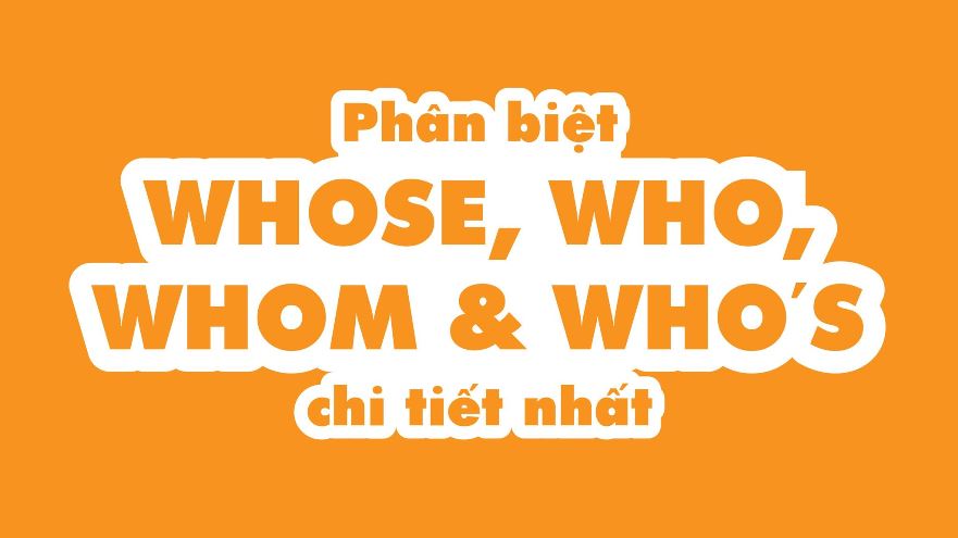 Phân biệt whose và who, whom, who’s trong tiếng Anh