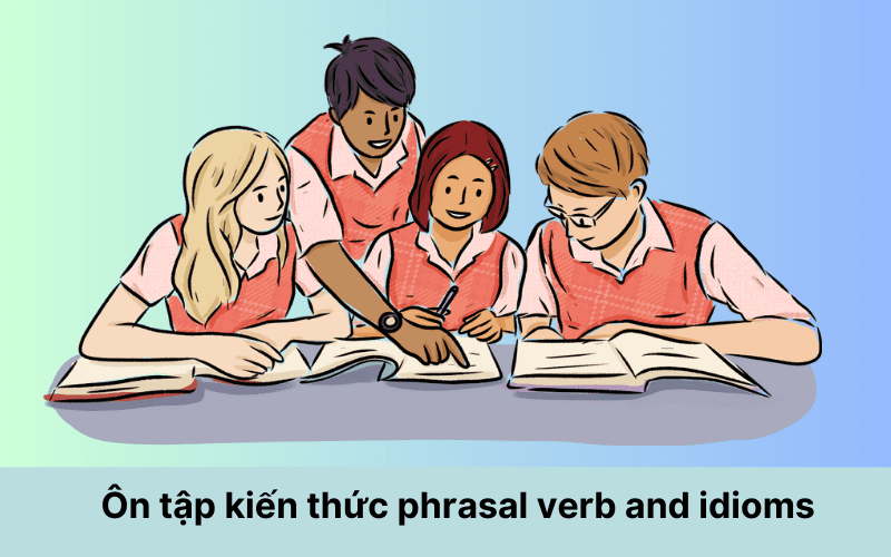 Ôn tập kiến thức về phrasal verb and idioms