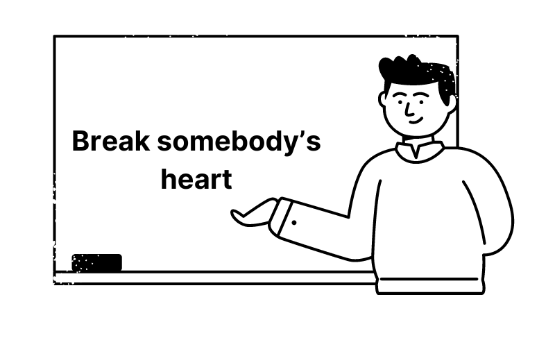 Break somebody’s heart