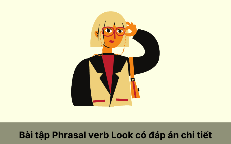 Bài tập Phrasal verb Look có đáp án chi tiết