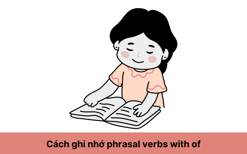 Cách ghi nhớ phrasal verbs nói chung và phrasal verbs with of nói riêng