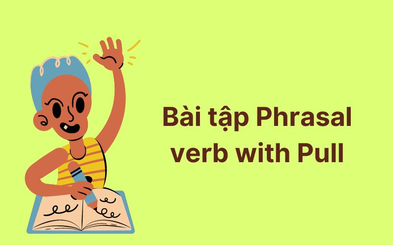 Bài tập Phrasal verb with Pull có đáp án