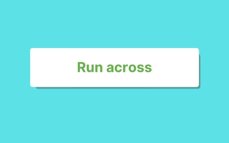 Run across - Phrasal verb with Run