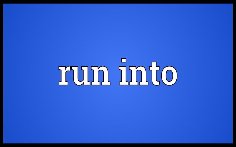 Run into