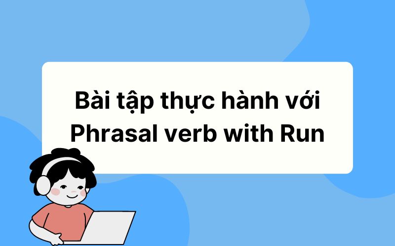 Bài tập thực hành với Phrasal verb with Run
