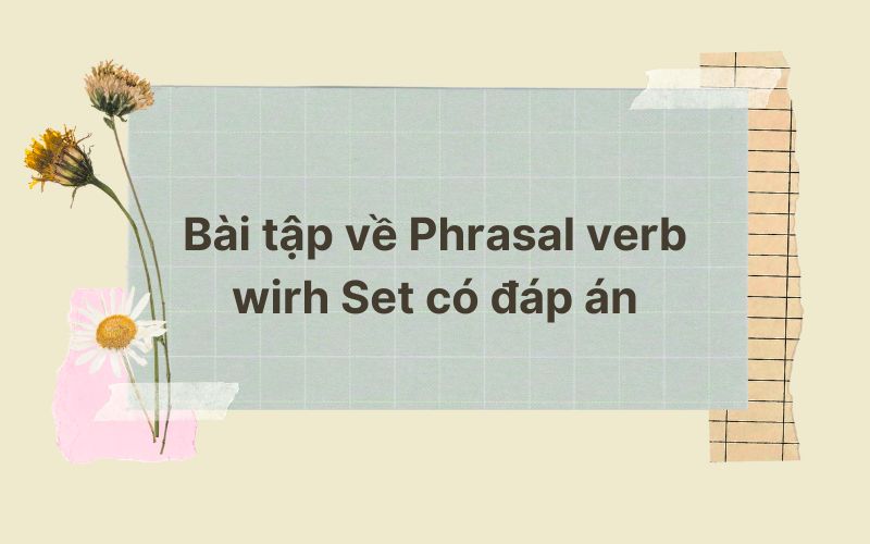 Bài tập về Phrasal verb wirh Set có đáp án