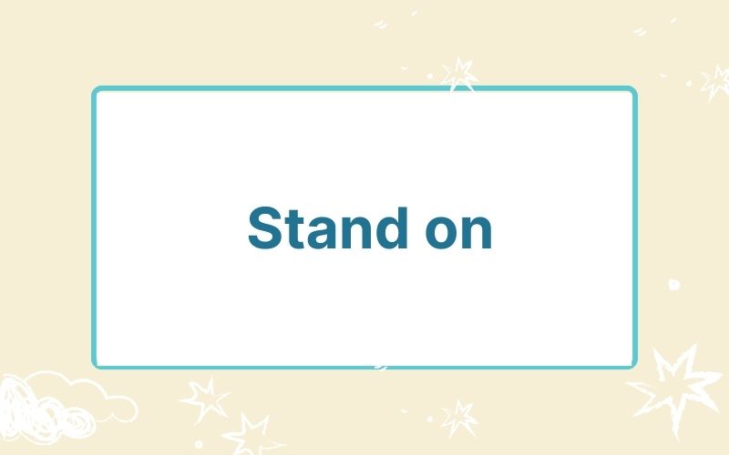 Phrasal verb with Stand - Stand on