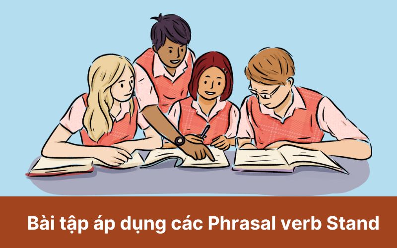 Bài tập áp dụng các Phrasal verb Stand