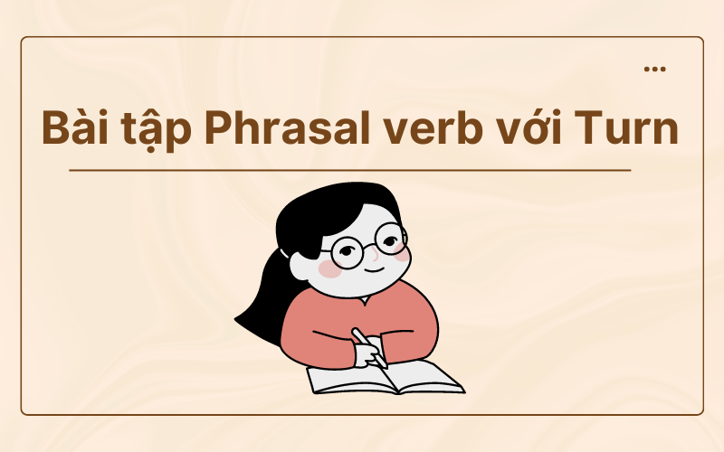 Bài tập Phrasal verb với Turn có đáp án chi tiết