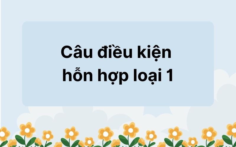 Câu điều kiện hỗn hợp loại 1