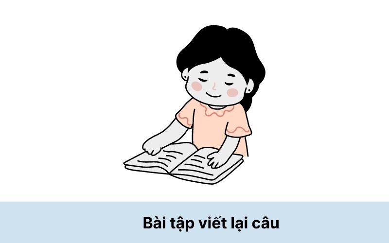 Bài tập 8: Viết lại những câu bên dưới với ý nghĩa tương tự