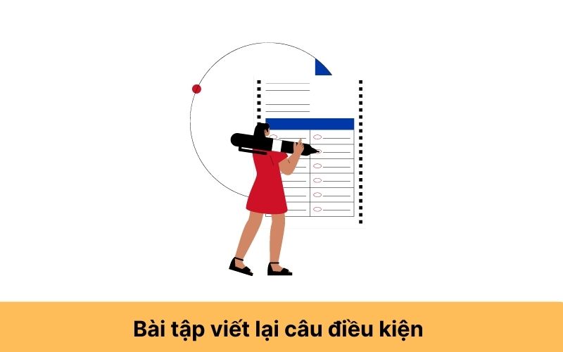 Bài tập 6. Viết lại các câu sau sang dạng câu điều kiện thích hợp