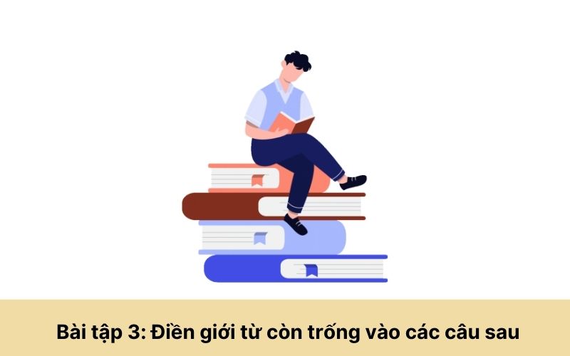 Bài tập 3: Điền giới từ còn trống vào các câu sau