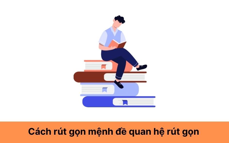 Cách rút gọn mệnh đề quan hệ rút gọn 