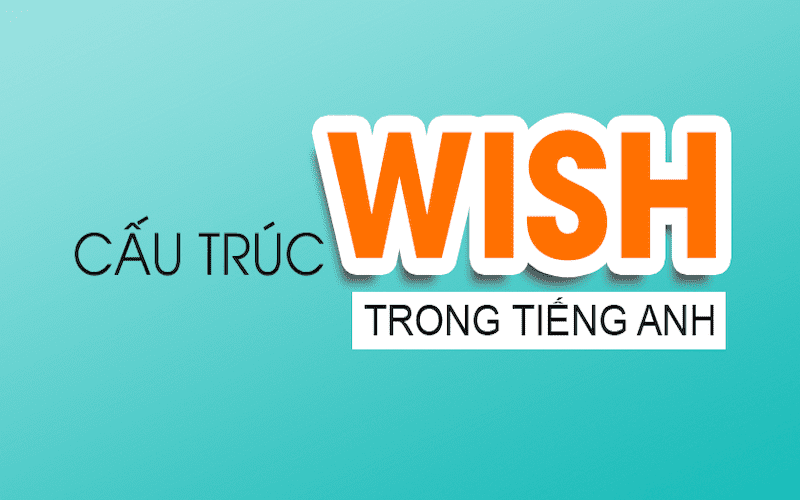 Cấu trúc và cách dùng wish lớp 9