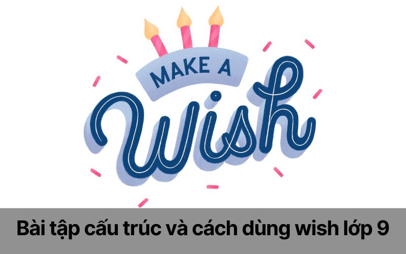 Bài tập vận dụng cấu trúc và cách dùng wish lớp 9