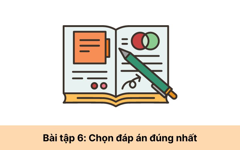 Bài tập 6: Chọn đáp án đúng nhất