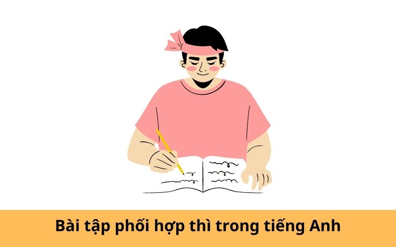 Bài tập phối hợp thì trong tiếng Anh có đáp án