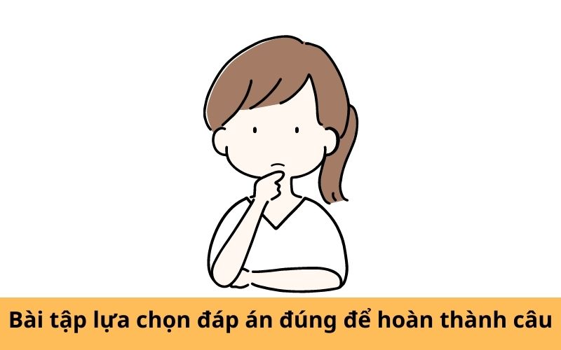 Bài tập 1: Lựa chọn đáp án đúng để hoàn thành câu