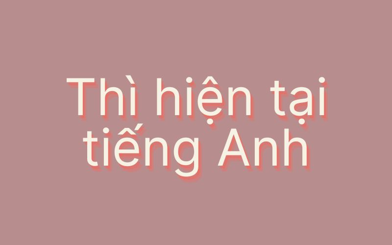 Thì hiện tại tiếng Anh