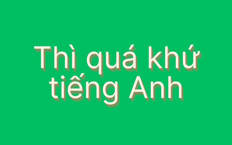 Thì quá khứ tiếng Anh