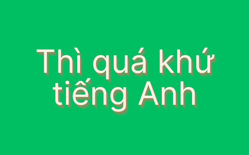 Thì quá khứ tiếng Anh