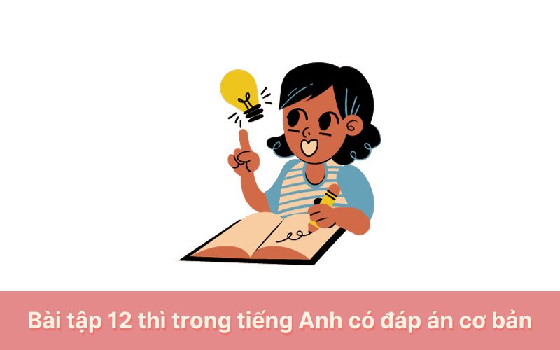 Bài tập 12 thì trong tiếng Anh có đáp án cơ bản