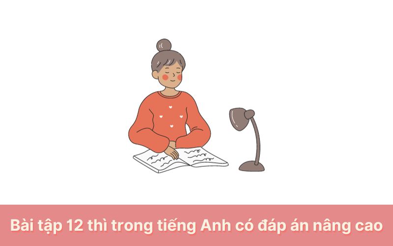 Bài tập 12 thì trong tiếng Anh có đáp án nâng cao