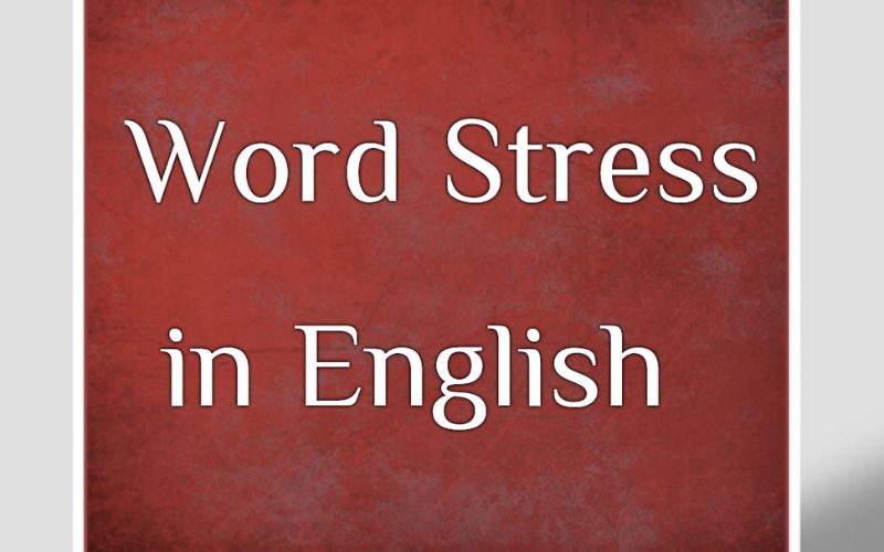 Trọng âm tiếng Anh (Word Stress) là gì?