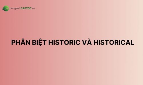 Phân biệt historic và historical trong 5 phút