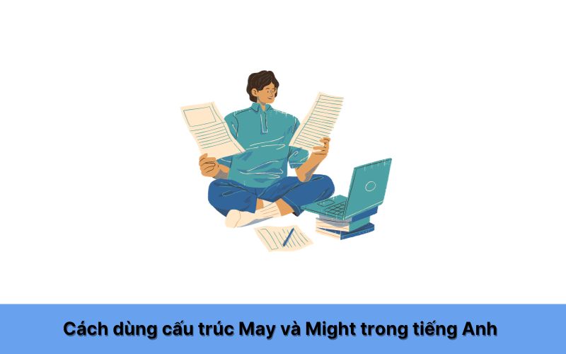 Cách dùng cấu trúc May và Might trong tiếng Anh